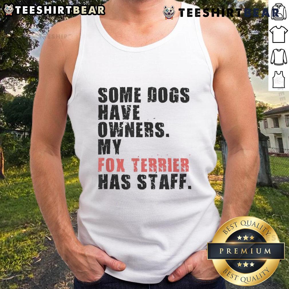 Funny tank top featuring a Fox Terrier with the phrase 'Some dogs have owners, my Fox Terrier has staff.'