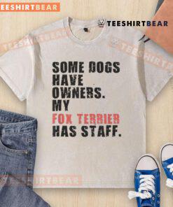Alt Text: Funny t-shirt design featuring a Fox Terrier with the phrase 'Some dogs have owners, my Fox Terrier has staff.'