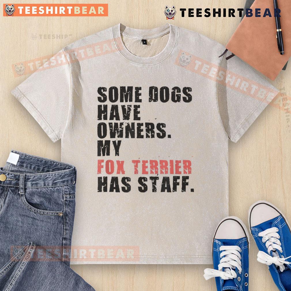 Alt Text: Funny t-shirt design featuring a Fox Terrier with the phrase 'Some dogs have owners, my Fox Terrier has staff.'