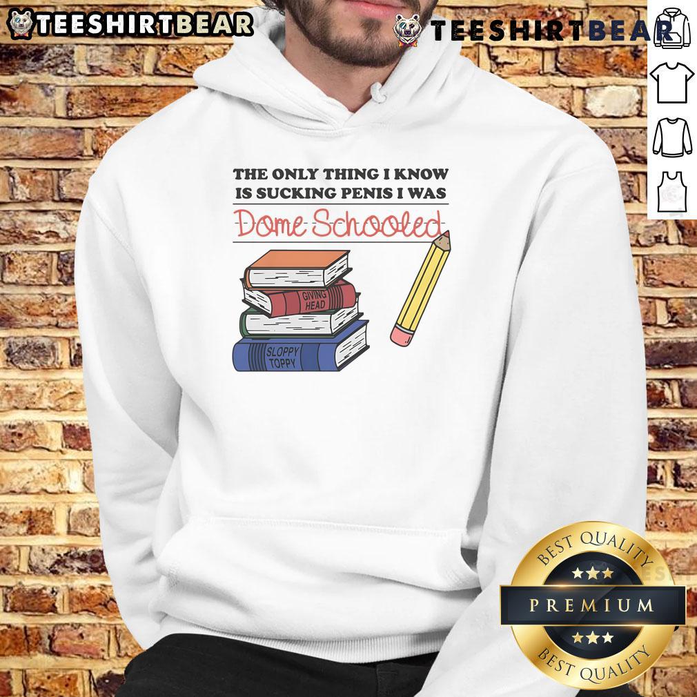 Alt Text: Funny hoodie with the phrase 'The Only Thing I Know Is Sucking Penis, I Was Dome Schooled' in bold lettering.