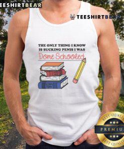 Alt Text: Humorous tank top featuring the phrase The Only Thing I Know Is Sucking Penis - I Was Dome Schooled in bold lettering.