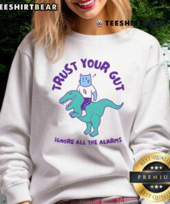 Funny Trust Your Gut Ignore All The Alarms Sweatshirt design featuring bold text and playful graphics for a humorous vibe.