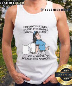 Funny tank top featuring the phrase 'Unfortunately, I Have The Paper Towel Habit Of A Much Wealthier Woman' in stylish font.