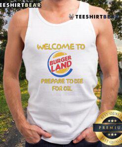 Alt Text: Funny Welcome to Burger Land, Prepare to Die for Oil tank top design featuring a quirky burger graphic and bold text.