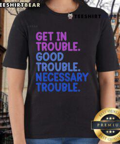 Good Trouble Ladies Tee featuring 'Get In Trouble, Good Trouble, Necessary Trouble' design for activists and advocates.