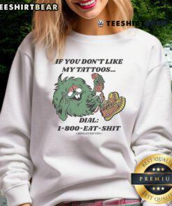 Good If You Don't Like My Tattoos Dial 1800 Eat Shit Bowley Tattoo Sweatshirt featuring bold graphic design.