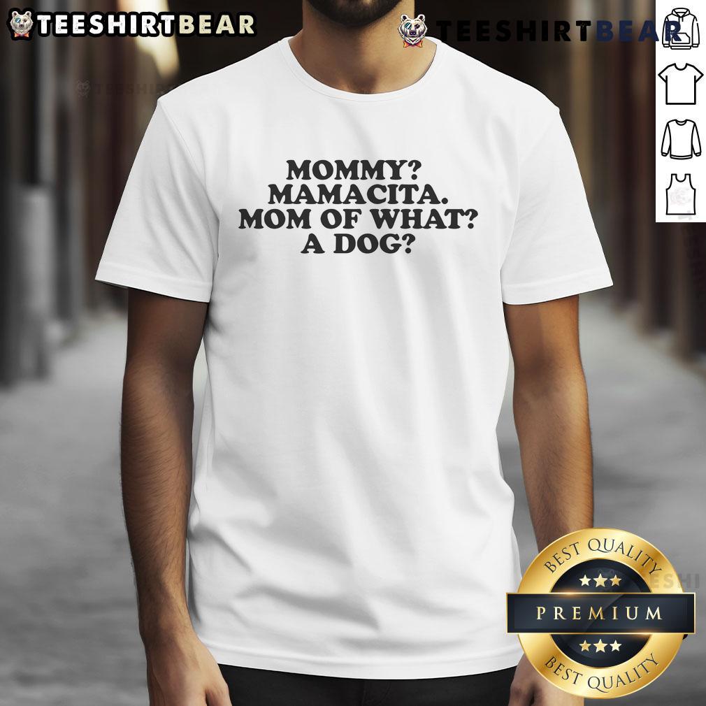 Good Mommy Mamacita Mom Of What A Dog T-Shirt featuring a fun, playful design for proud dog moms.