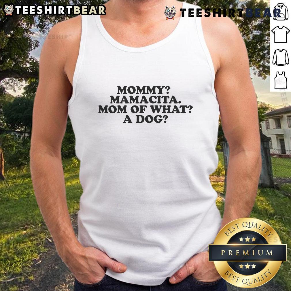 Good Mommy Mamacita Mom Of What A Dog Tank Top featuring a fun dog-themed design for proud dog moms.