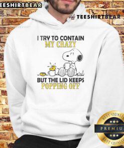 Good Snoopy and Woodstock hoodie featuring 'I Try To Contain My Crazy But The Lid Keeps Popping Off' design.