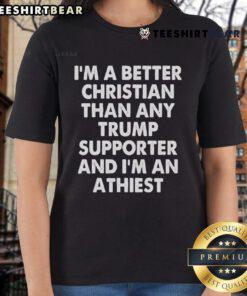 Nice I'm A Better Christian Than Any Trump Supporter And I'm An Atheist Ladies Tee shirt showcasing a bold, humorous message.
