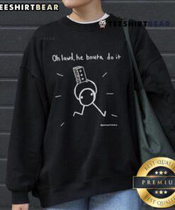 Nice Oh Lawd He Bouta Do It Sweatshirt featuring bold text design on a cozy fabric, perfect for casual wear.
