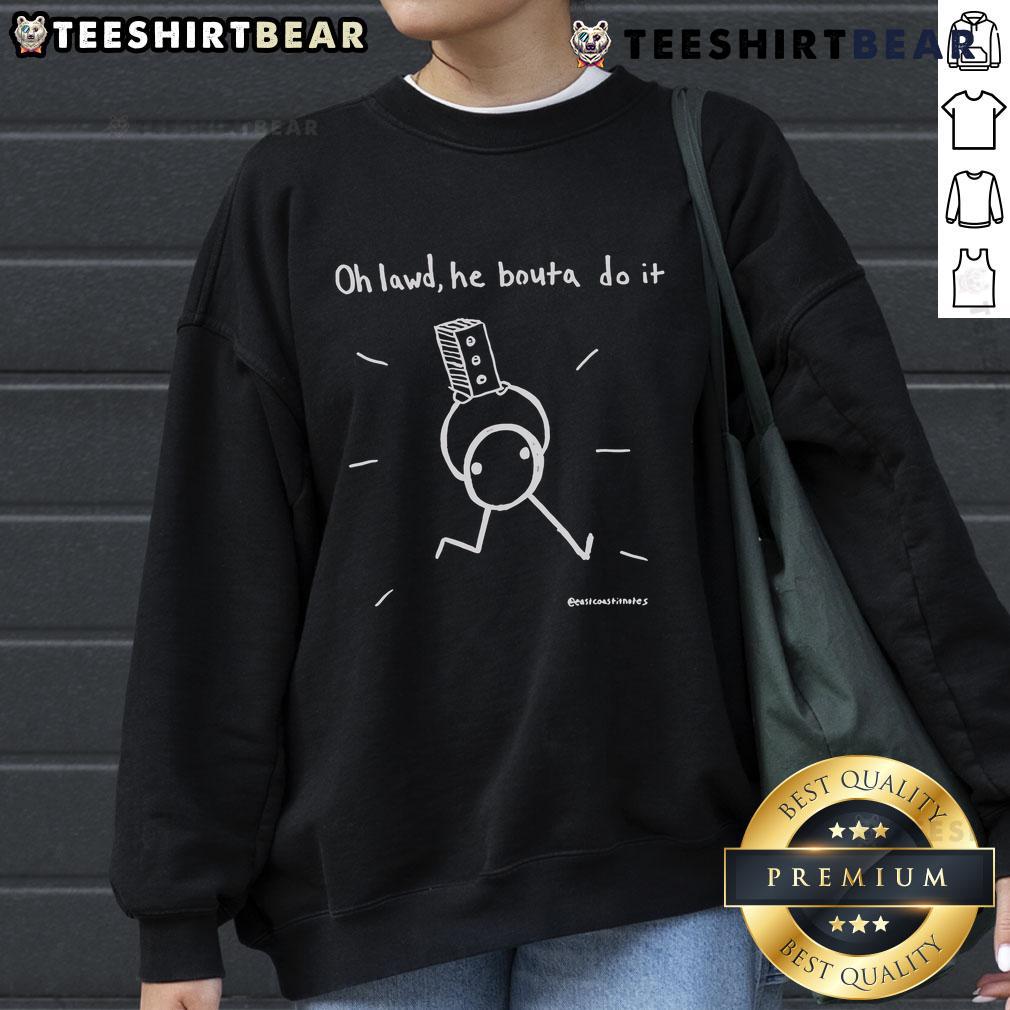 Nice Oh Lawd He Bouta Do It Sweatshirt featuring bold text design on a cozy fabric, perfect for casual wear.