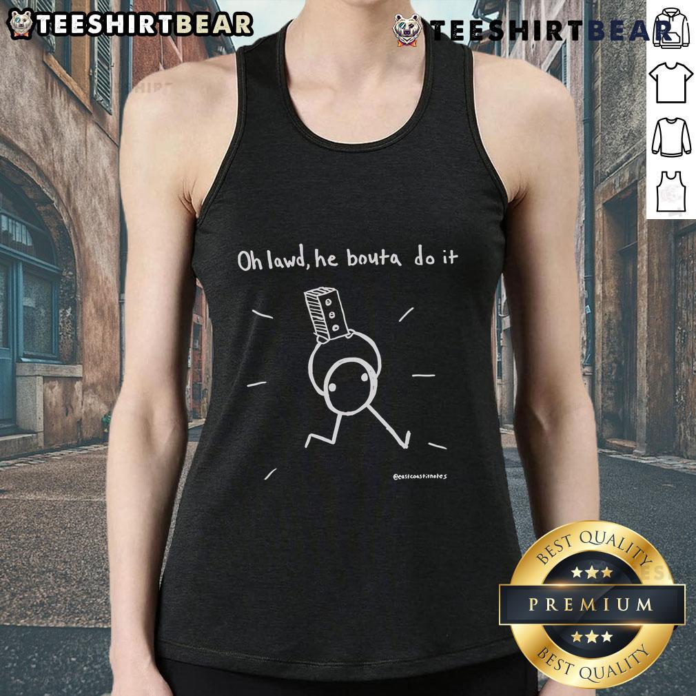 Nice Oh Lawd He Bouta Do It Tank Top featuring bold text design, perfect for casual wear and meme enthusiasts.