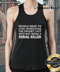 Tank top design featuring 'Nice People Need to Appreciate My Effort Not Being a Serial Killer' text, promoting humor and self-awareness.