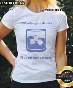 Official Ice Belongs In Drinks Not On Our Streets Ladies Tee featuring a bold graphic and vibrant colors.