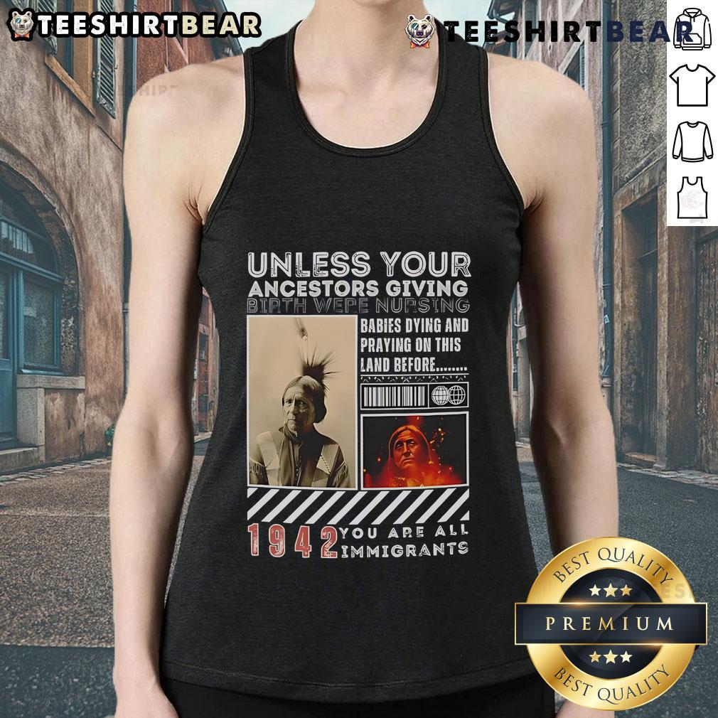 Official Native American tank top featuring 'Unless Your Ancestors Were Nursing You, You Are All Immigrants' design.
