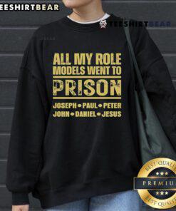 Alt Text: Premium sweatshirt featuring All My Role Models Went To Prison with names Joseph, Paul, Peter, John, Daniel, and Jesus.