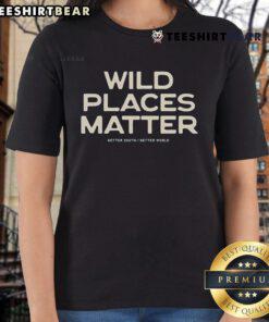Premium Official Wild Places Matter Better South Better World Ladies Tee in vibrant colors, perfect for eco-conscious fashion.