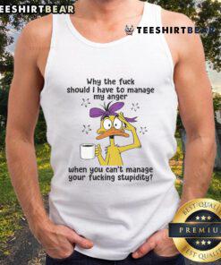 Top Duck tank top featuring the phrase 'Why Manage My Anger When You Can't Manage Your Stupidity' in bold design.