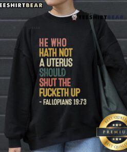 Top He Who Hath Not A Uterus Should Shut The Fcketh Up sweatshirt featuring bold text design for feminist apparel.