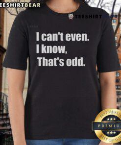 Top I Can't Even I Know That's Odd Ladies Tee showcasing a humorous graphic design on a stylish women's shirt.