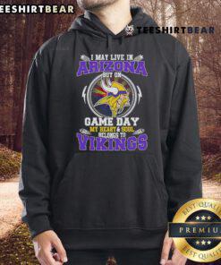 Minnesota Vikings hoodie with 'I May Live In Arizona But On Game Day My Heart & Soul Belongs To Minnesota Vikings' text.