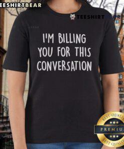 Top Im Billing You For This Conversation Ladies Tee featuring a stylish design and comfortable fit for casual wear.