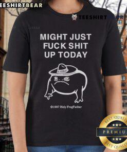 Top Might Just Fuck Shit Up Today Ladies Tee in vibrant colors, perfect for bold fashion statements and casual wear.