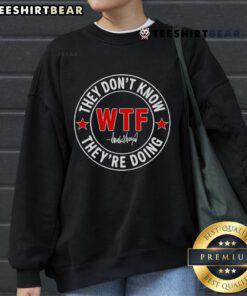 Stylish 'Top-They-Dont-Know-What-The-Fuck-Theyre-Doing' sweatshirt, perfect for casual wear and expressing bold humor.