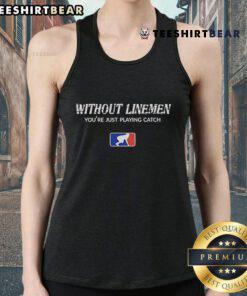Top Without Linemen You're Just Playing Catch logo tank top featuring a bold graphic design for football enthusiasts.