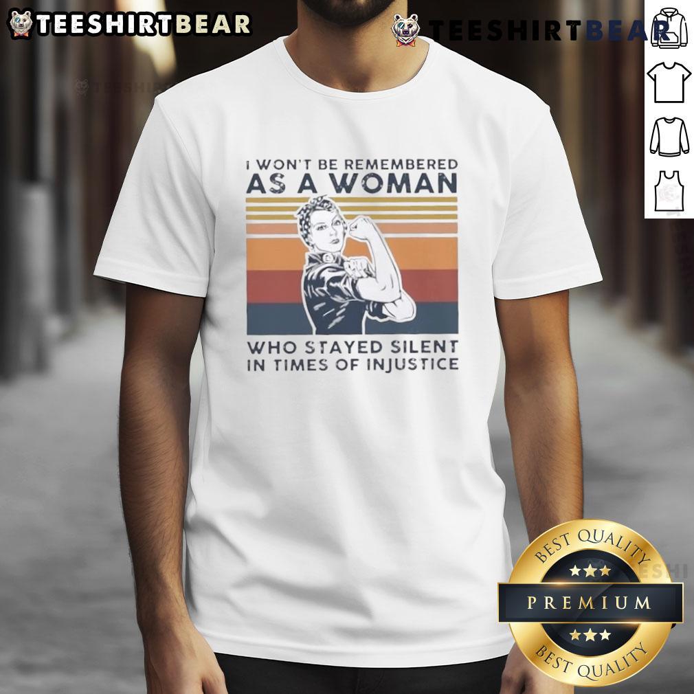Alt Text: Vintage t-shirt featuring the quote I Won't Be Remembered As A Woman Who Stayed Silent In Times Of Injustice.