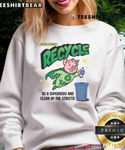 Alt Text: Awesome recycle and clean up the streets sweatshirt featuring a cute pig hero promoting recycling and environmental care.