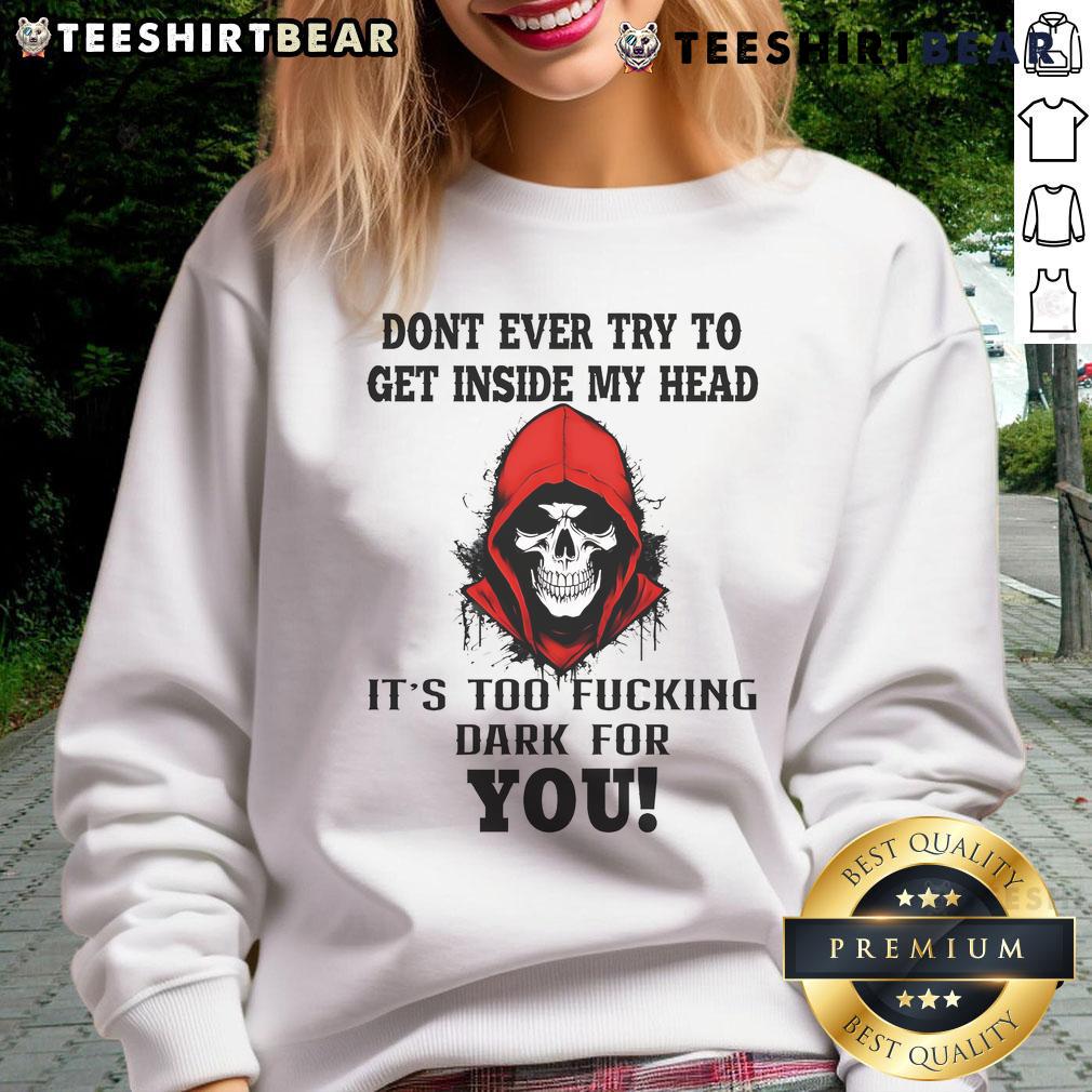 Awesome Skull sweatshirt with 'Don't Ever Try To Get Inside My Head' text, perfect for dark humor fans and unique style.