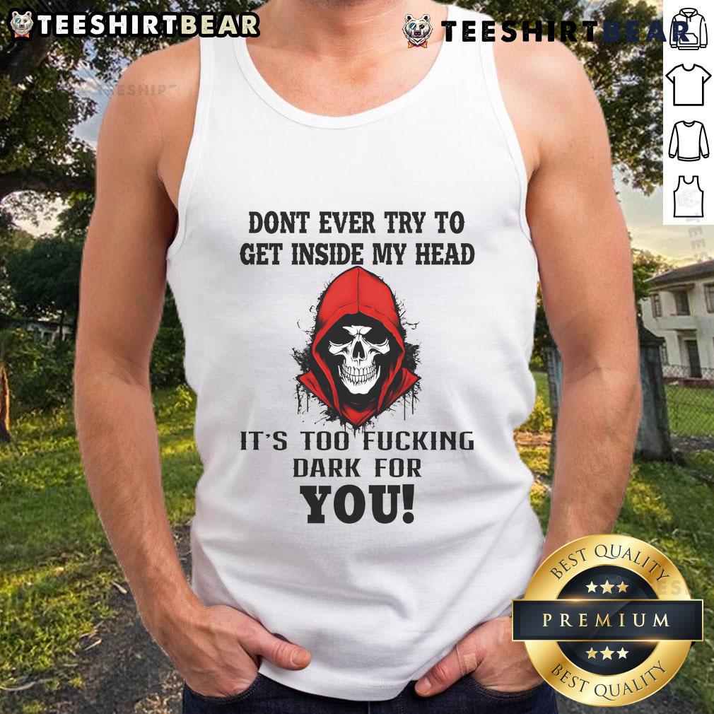 Awesome Skull tank top with the phrase 'Don't Ever Try To Get Inside My Head, It's Too Dark For You' in bold design.