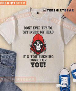 Awesome Skull graphic on a washed t-shirt with the phrase 'Don't Ever Try To Get Inside My Head, It's Too Dark'.