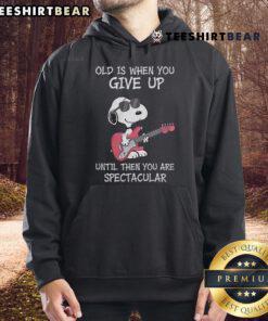 Awesome Snoopy guitar hoodie with the quote 'Old is when you give up. Until then, you are spectacular.'