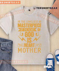 Awesome washed t-shirt featuring 'The Loveliest Masterpiece Of The Heart Of God Is The Heart Of A Mother' design.