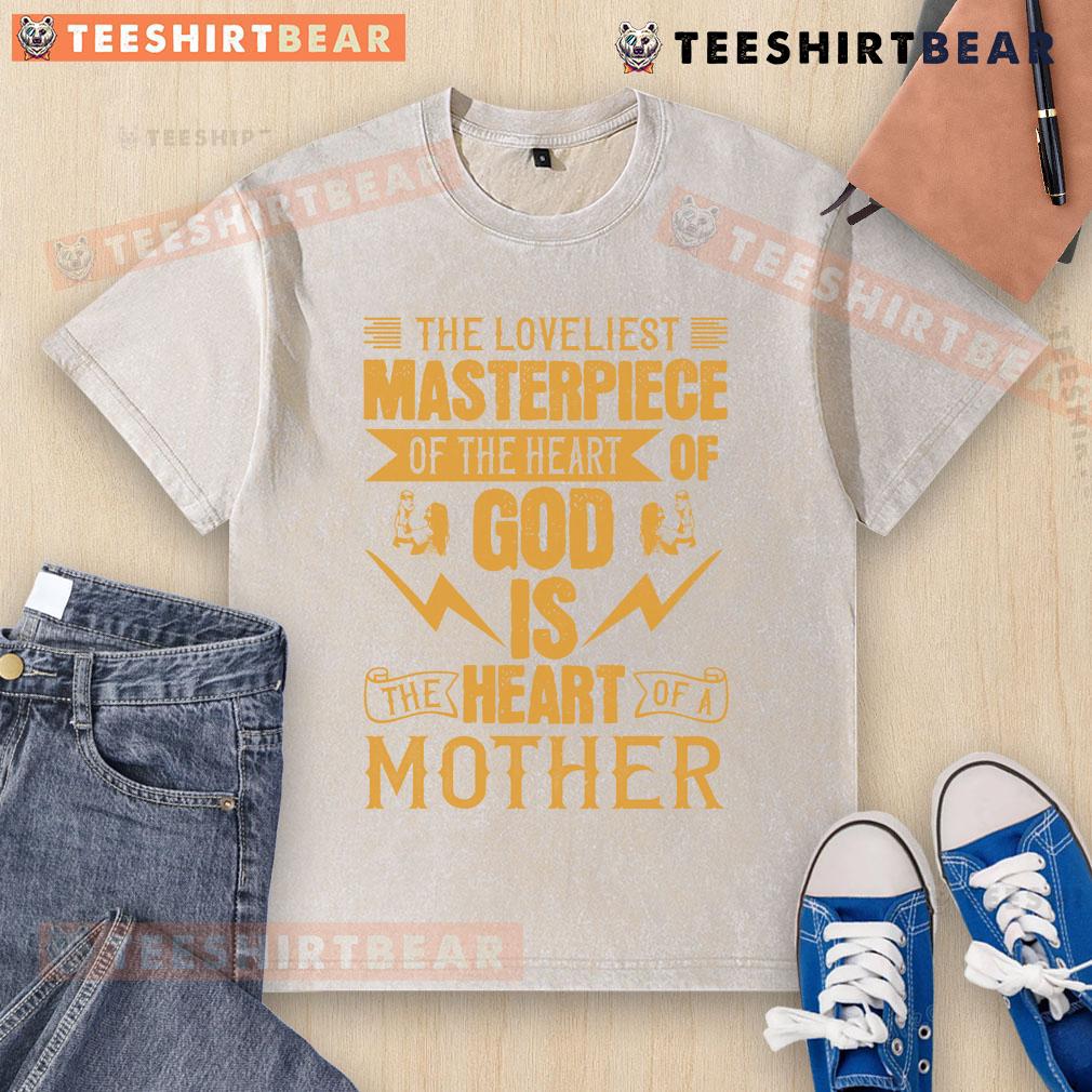 Awesome washed t-shirt featuring 'The Loveliest Masterpiece Of The Heart Of God Is The Heart Of A Mother' design.