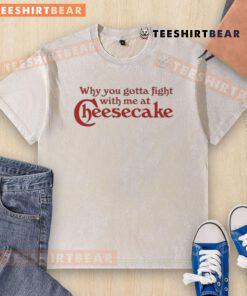 Awesome washed t-shirt featuring 'Why You Gotta Fight With Me At Cheesecake' design, perfect for casual wear.