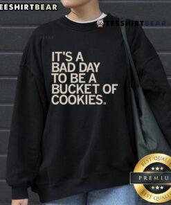 Funny Bad Day to Be a Bucket of Cookies sweatshirt featuring a humorous cookie graphic and playful text design.