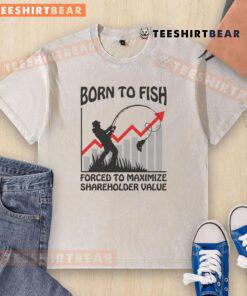 Funny 'Born to Fish, Forced to Maximize Shareholder Value' washed t-shirt design featuring a humorous fishing theme.