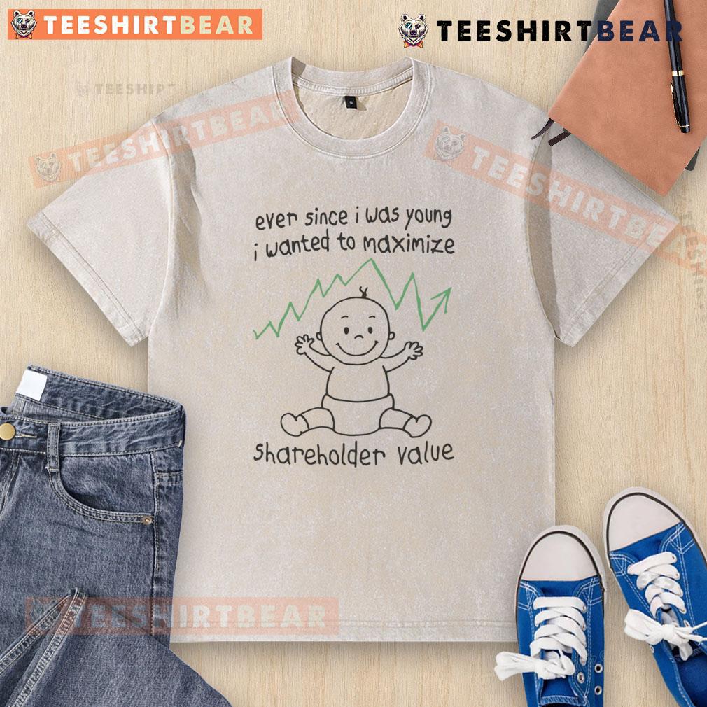 Funny washed t-shirt featuring the phrase 'Ever since I was young, I wanted to maximize shareholder value' in bold print.