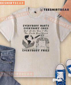 Funny 'Everybody Hurts, Everybody Cries' T-shirt emphasizing environmental urgency with a humorous twist.