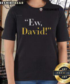 Funny Ew David Ladies Tee featuring a humorous graphic design perfect for fans of Schitt's Creek and quirky fashion.