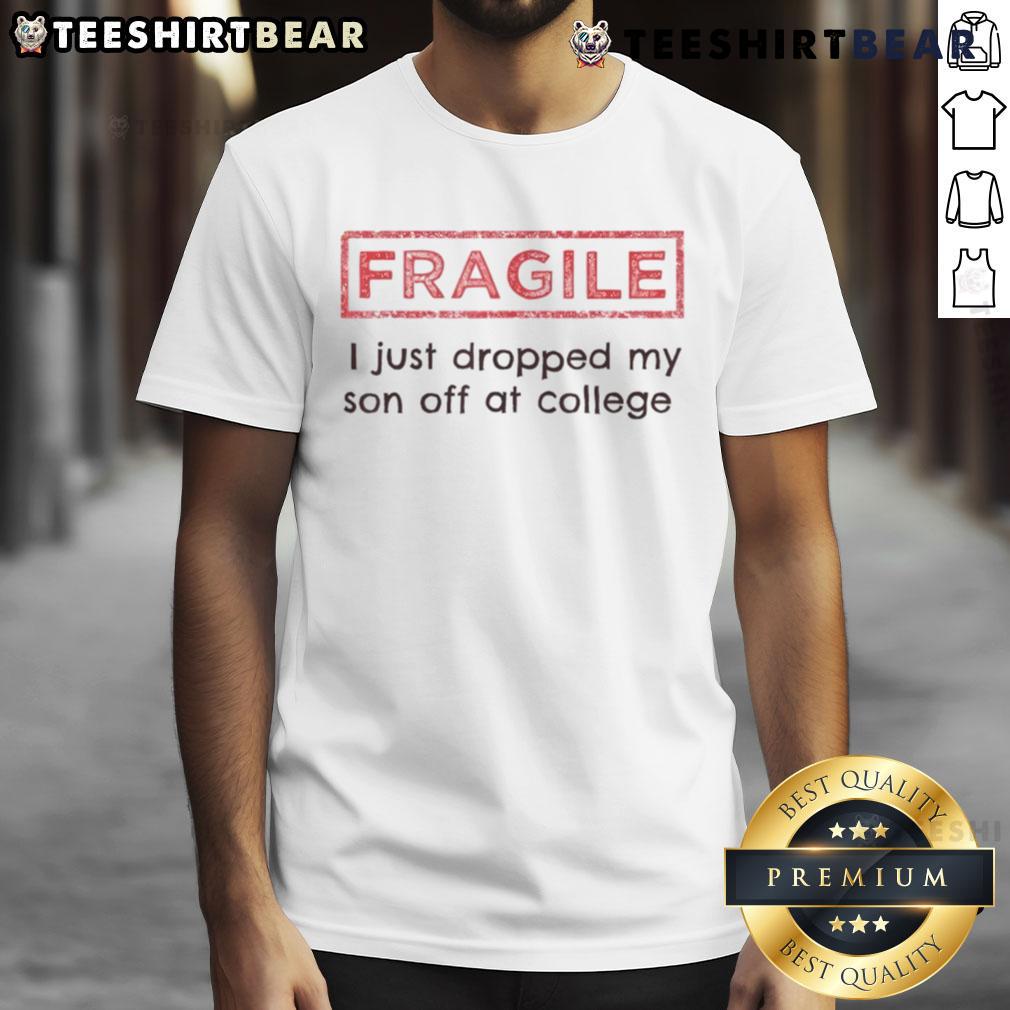 Funny Fragile I Just Dropped My Son Off At College T-Shirt featuring humor about college drop-off moments.