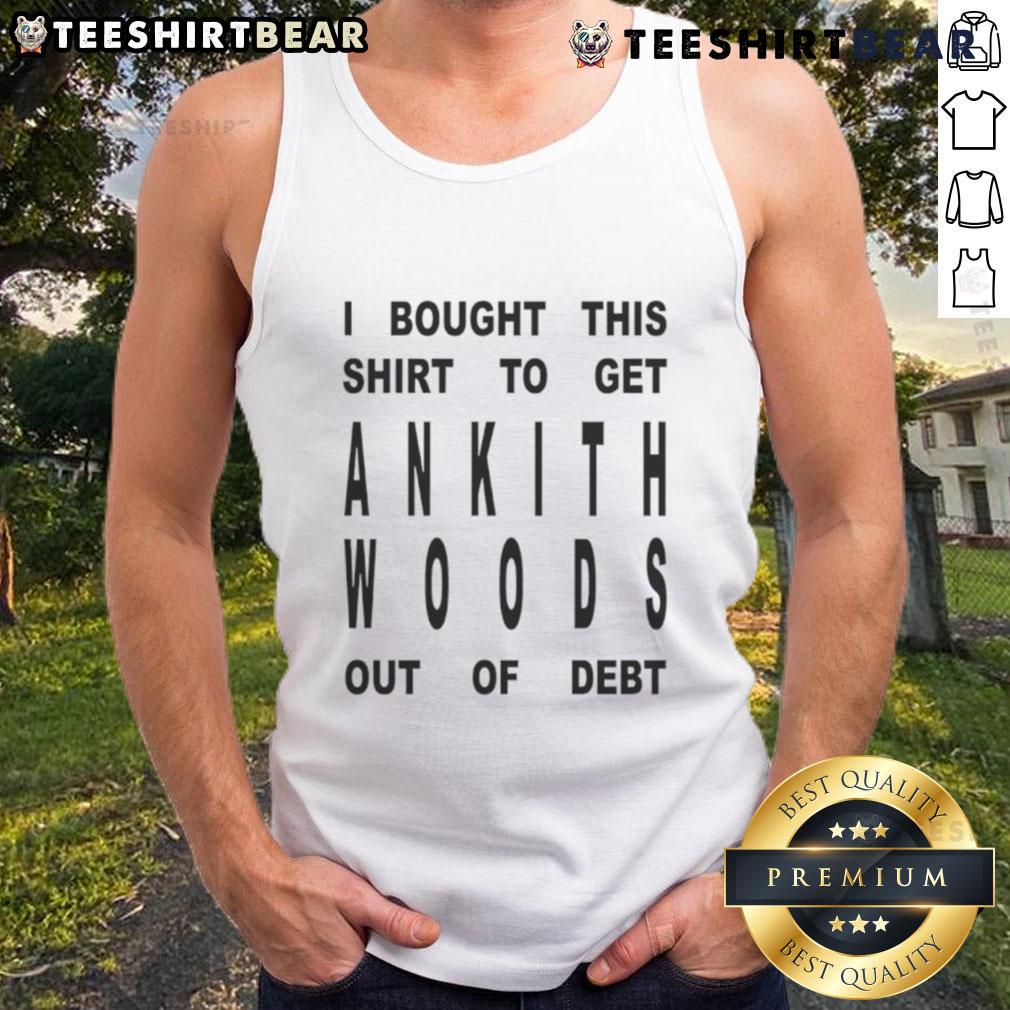 Alt Text: Funny 'I Bought This Shirt To Get Ankith Woods Out Of Debt' tank top, showcasing humor and a message about financial support.