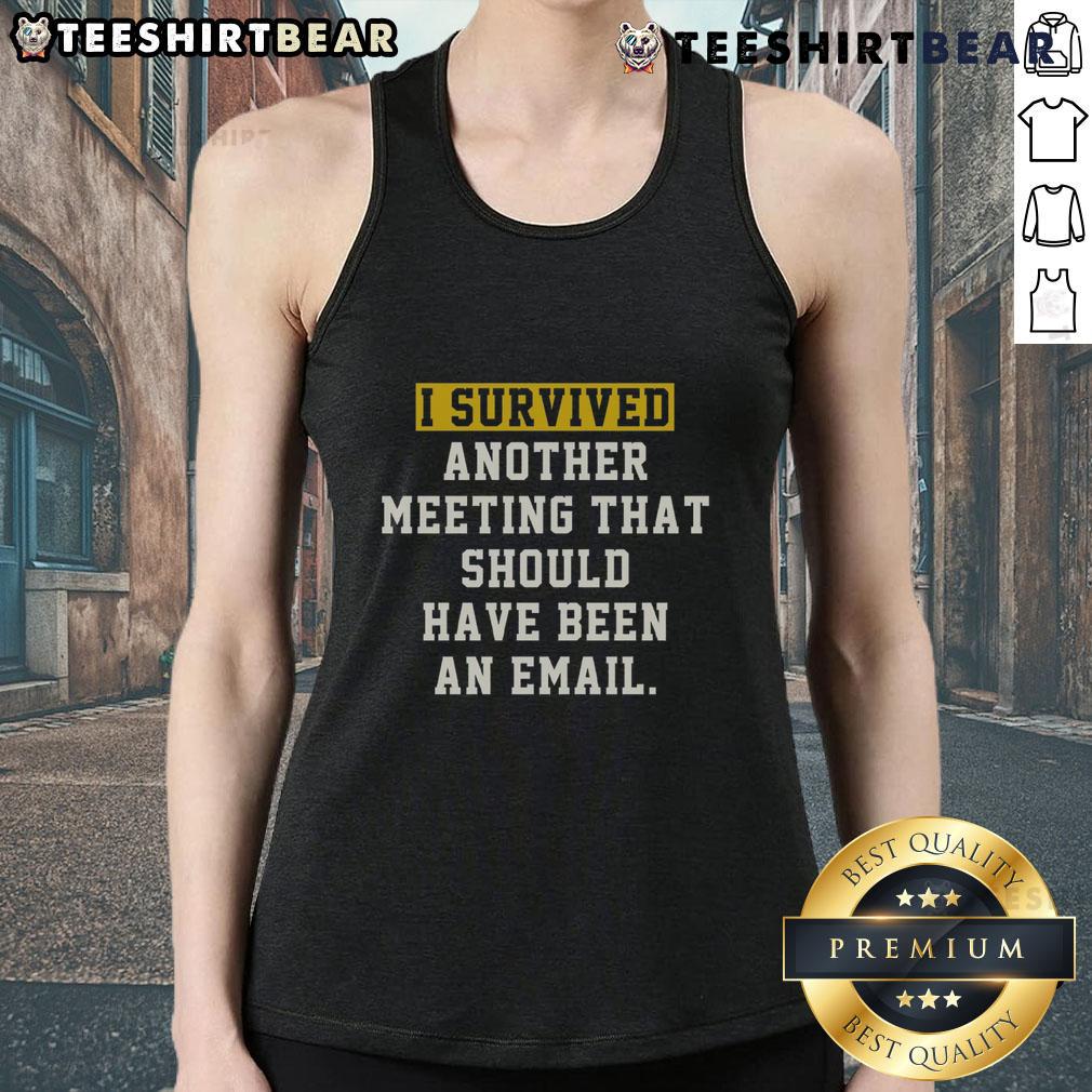 Alt Text: Funny I Survived Another Meeting That Should Have Been An Email tank top showcasing humor for office workers.