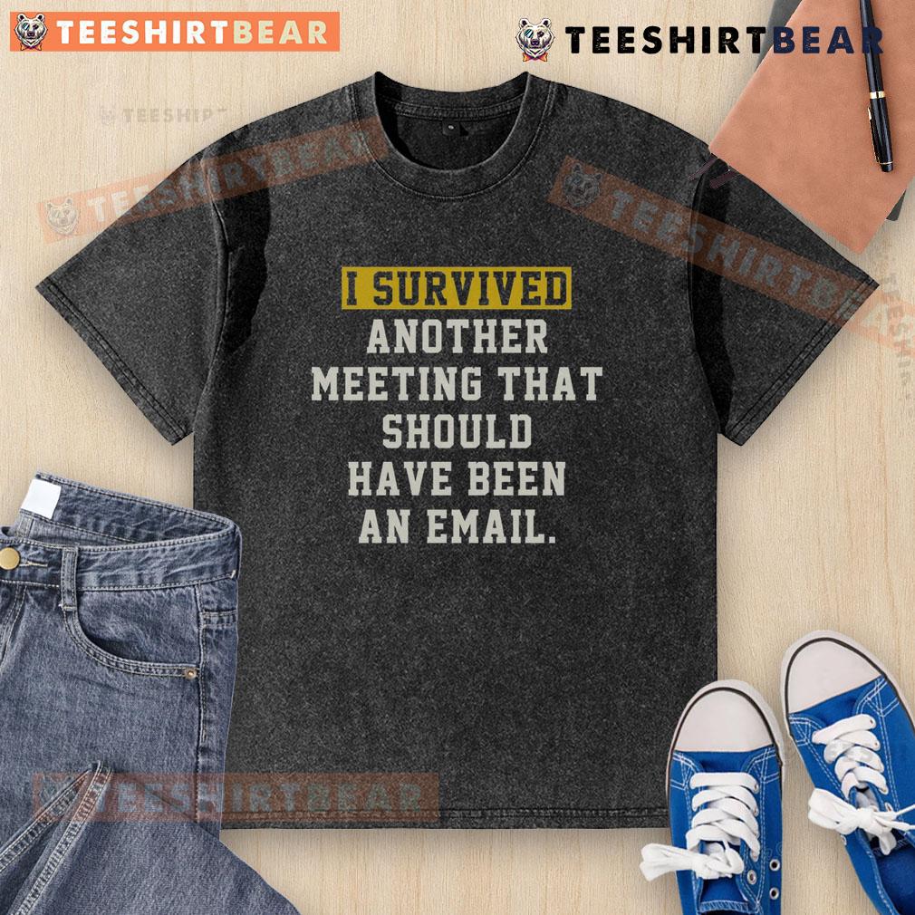 Funny 'I Survived Another Meeting That Should Have Been An Email' washed t-shirt design for humorous office apparel.