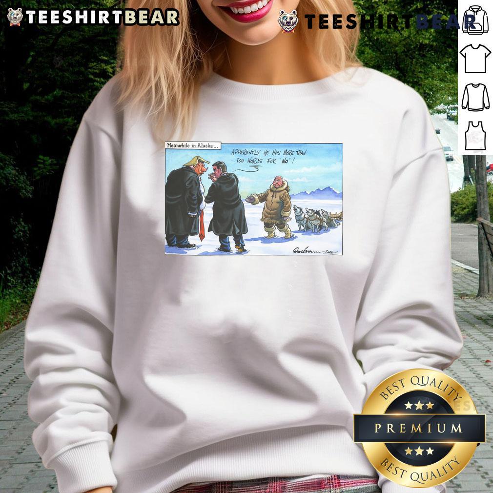 Funny sweatshirt with 'Meanwhile in Alaska' text, featuring over 100 words for 'no' about Trump and Putin, perfect for humor lovers.