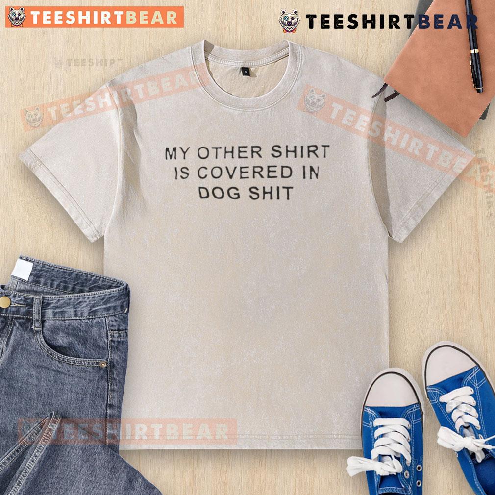 Funny 'My Other Shirt Is Covered In Dog Shit' T-shirt design showcasing humor for dog lovers and pet owners.